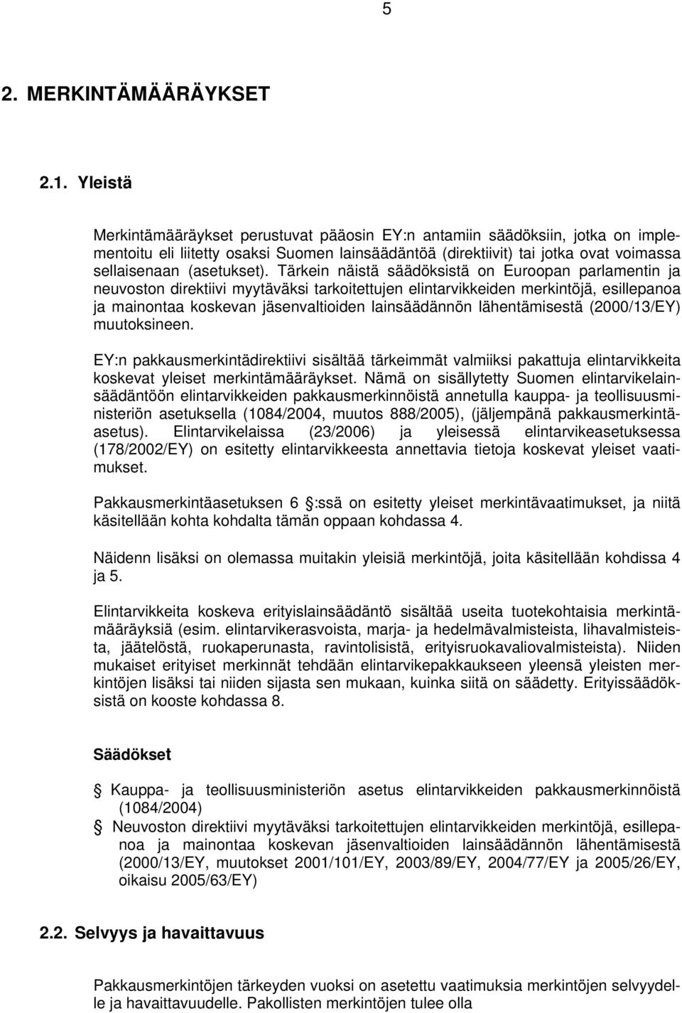 Tärkein näistä säädöksistä on Euroopan parlamentin ja neuvoston direktiivi myytäväksi tarkoitettujen elintarvikkeiden merkintöjä, esillepanoa ja mainontaa koskevan jäsenvaltioiden lainsäädännön