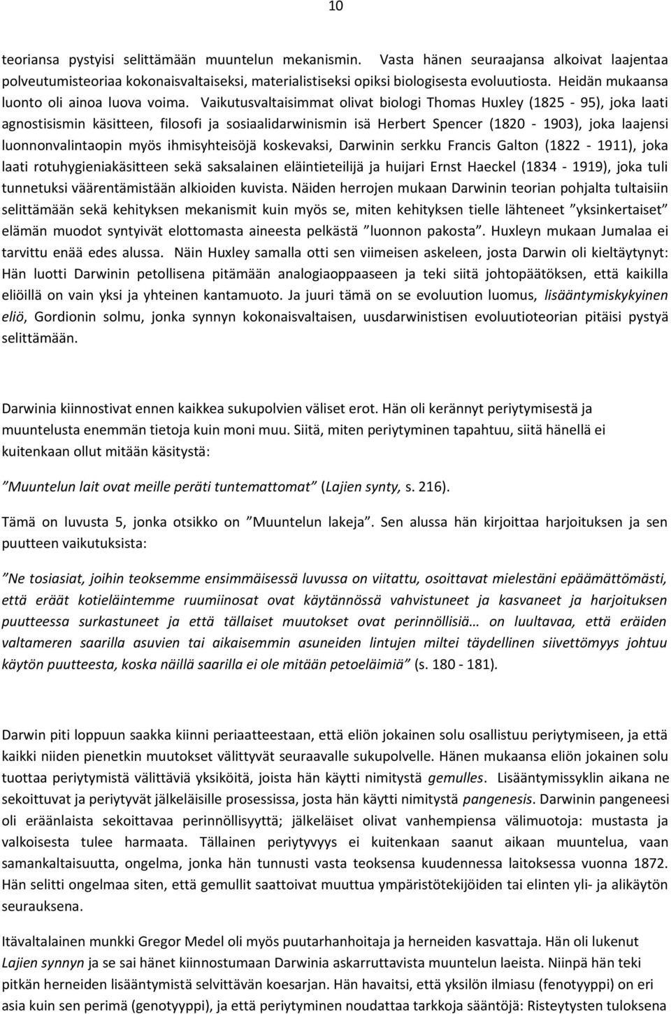 Vaikutusvaltaisimmat olivat biologi Thomas Huxley (1825-95), joka laati agnostisismin käsitteen, filosofi ja sosiaalidarwinismin isä Herbert Spencer (1820-1903), joka laajensi luonnonvalintaopin myös
