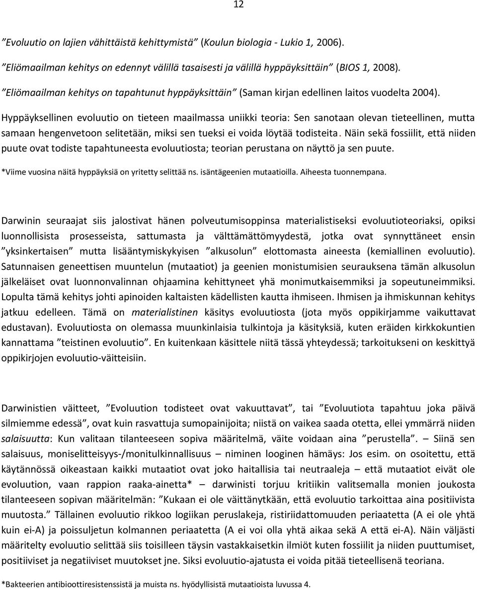 Hyppäyksellinen evoluutio on tieteen maailmassa uniikki teoria: Sen sanotaan olevan tieteellinen, mutta samaan hengenvetoon selitetään, miksi sen tueksi ei voida löytää todisteita.