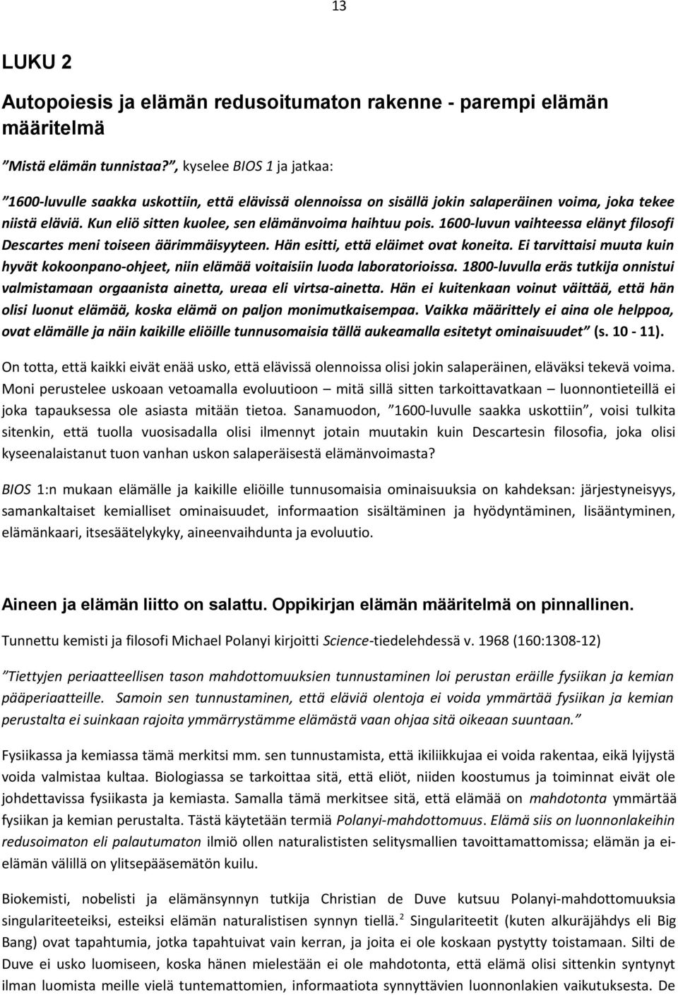 1600-luvun vaihteessa elänyt filosofi Descartes meni toiseen äärimmäisyyteen. Hän esitti, että eläimet ovat koneita.