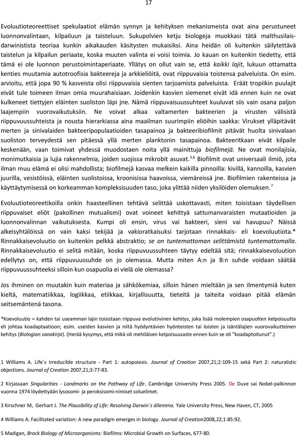 Aina heidän oli kuitenkin säilytettävä taistelun ja kilpailun periaate, koska muuten valinta ei voisi toimia. Jo kauan on kuitenkin tiedetty, että tämä ei ole luonnon perustoimintaperiaate.
