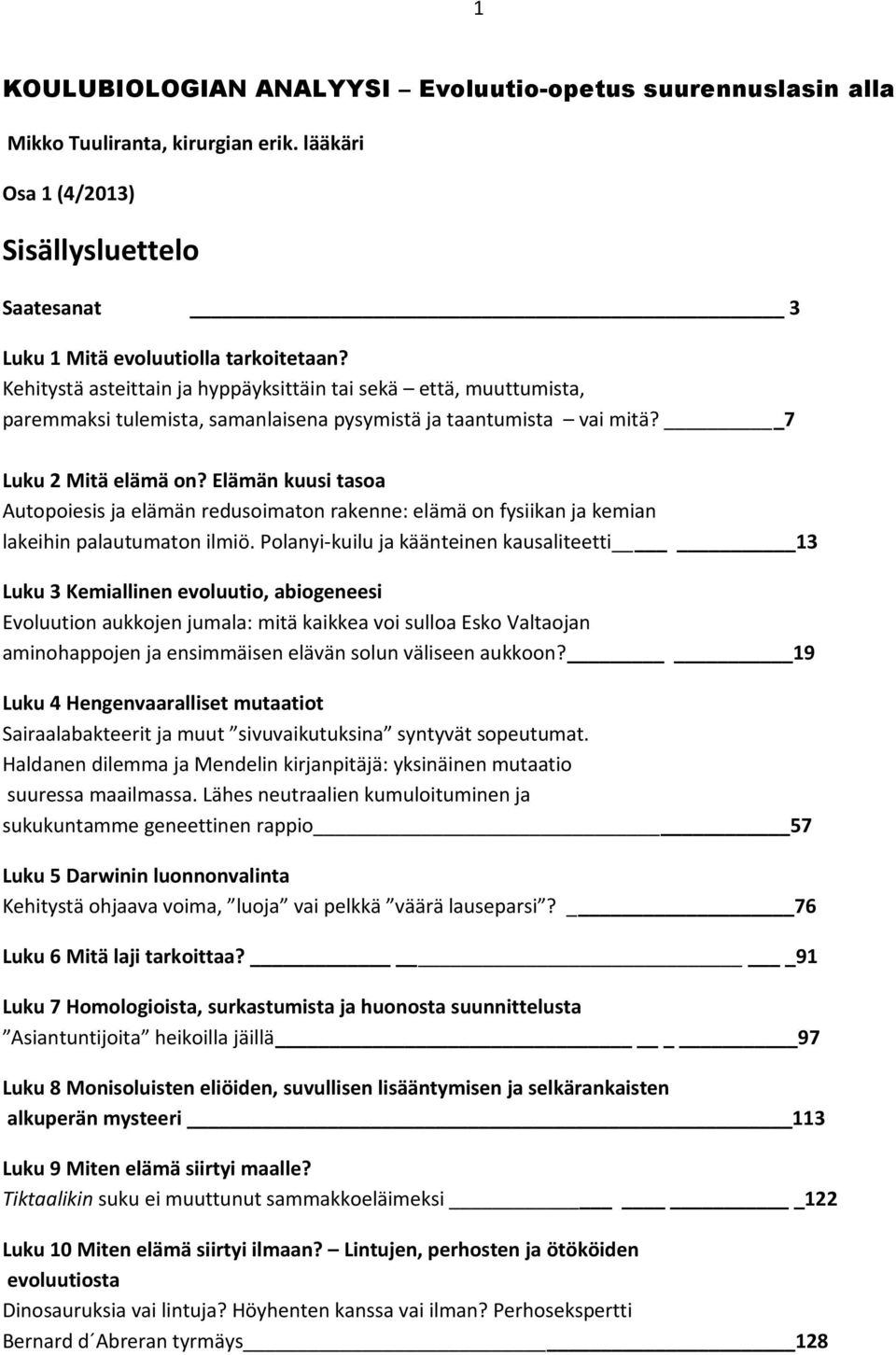 Elämän kuusi tasoa Autopoiesis ja elämän redusoimaton rakenne: elämä on fysiikan ja kemian lakeihin palautumaton ilmiö.