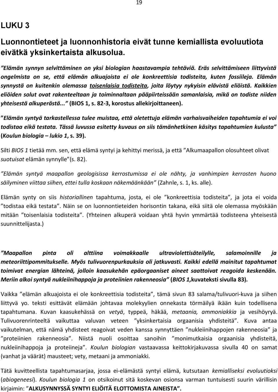 Elämän synnystä on kuitenkin olemassa toisenlaisia todisteita, joita löytyy nykyisin elävistä eliöistä.
