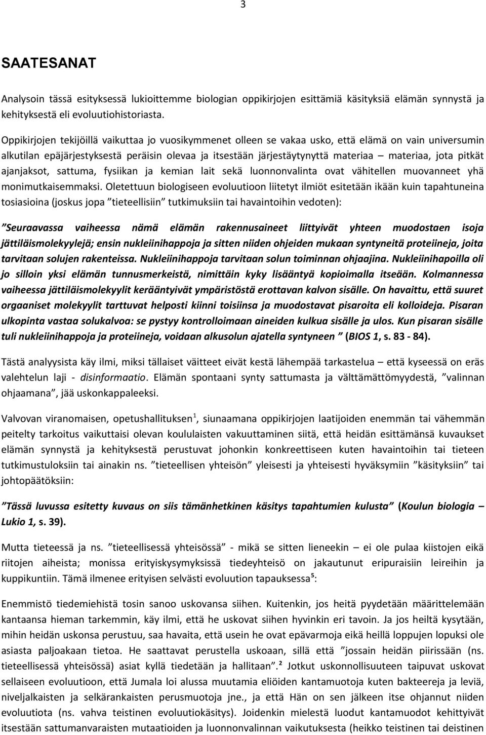 jota pitkät ajanjaksot, sattuma, fysiikan ja kemian lait sekä luonnonvalinta ovat vähitellen muovanneet yhä monimutkaisemmaksi.