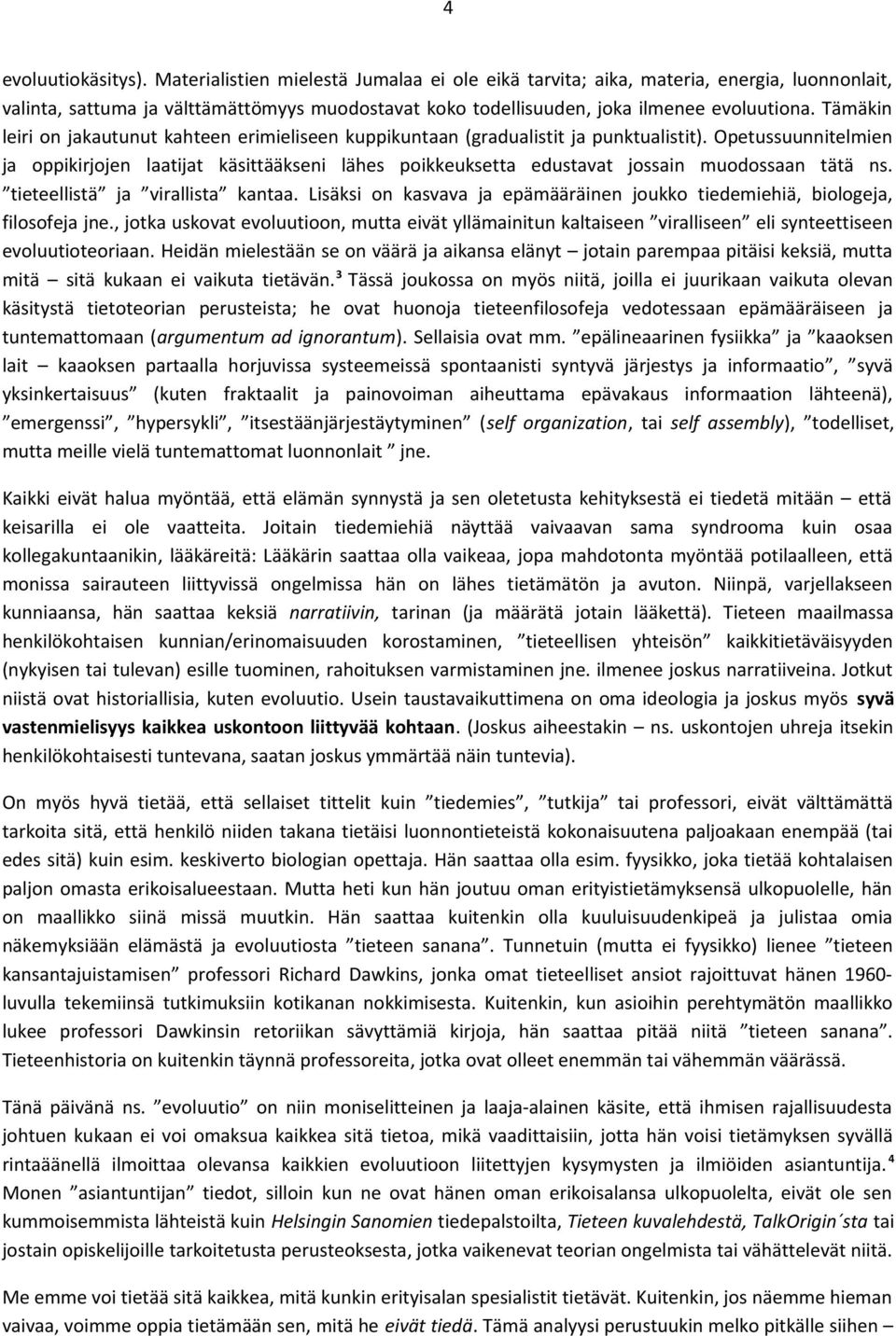 Tämäkin leiri on jakautunut kahteen erimieliseen kuppikuntaan (gradualistit ja punktualistit).