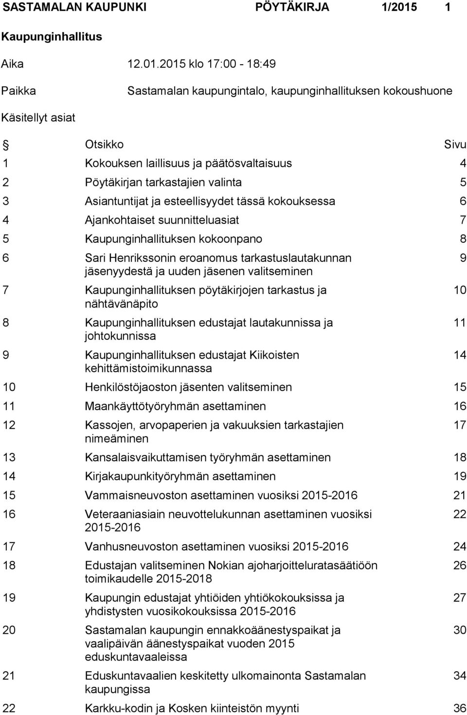 2015 klo 17:00-18:49 Paikka Sastamalan kaupungintalo, kaupunginhallituksen kokoushuone Käsitellyt asiat Otsikko Sivu 1 Kokouksen laillisuus ja päätösvaltaisuus 4 2 Pöytäkirjan tarkastajien valinta 5