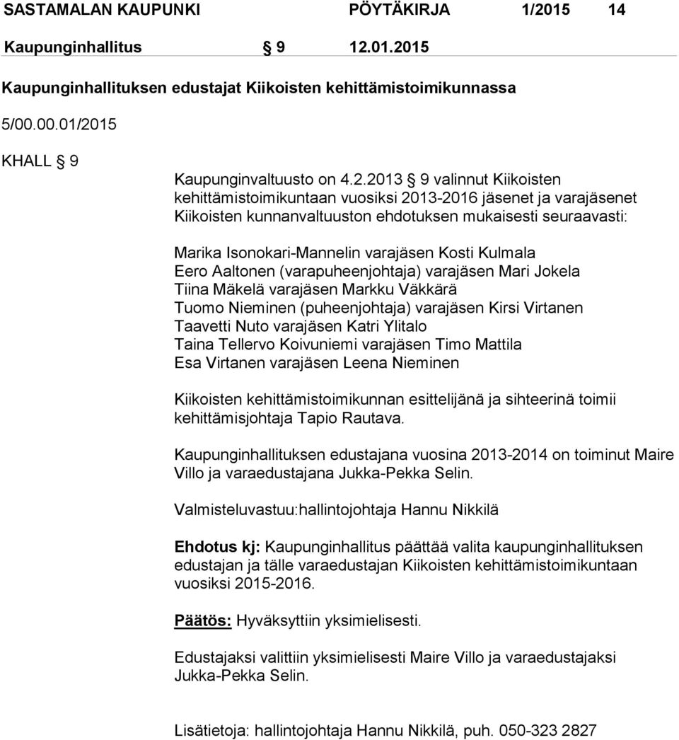 01.2015 Kaupunginhallituksen edustajat Kiikoisten kehittämistoimikunnassa 5/00.00.01/2015 KHALL 9 Kaupunginvaltuusto on 4.2.2013 9 valinnut Kiikoisten kehittämistoimikuntaan vuosiksi 2013-2016