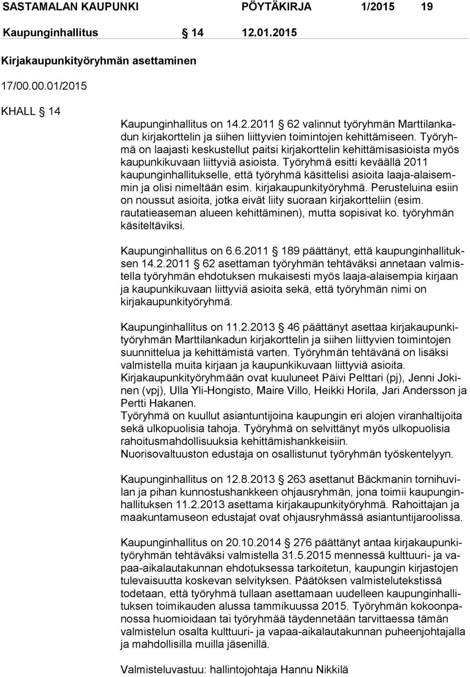 Työryhmä esitti keväällä 2011 kaupunginhallitukselle, että työryhmä käsittelisi asioita laa ja-alai semmin ja olisi nimeltään esim. kirjakaupunkityöryhmä.