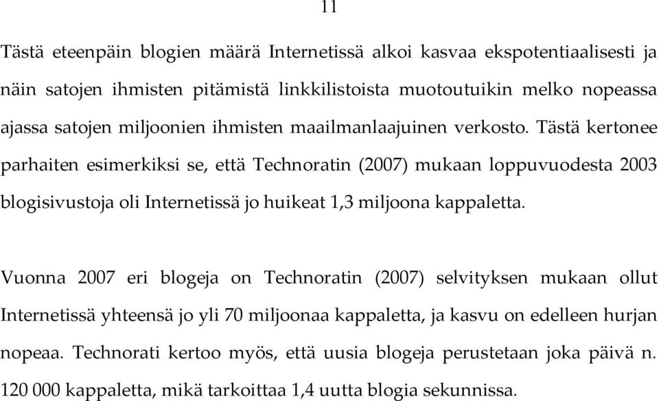 Tästä kertonee parhaiten esimerkiksi se, että Technoratin (2007) mukaan loppuvuodesta 2003 blogisivustoja oli Internetissä jo huikeat 1,3 miljoona kappaletta.