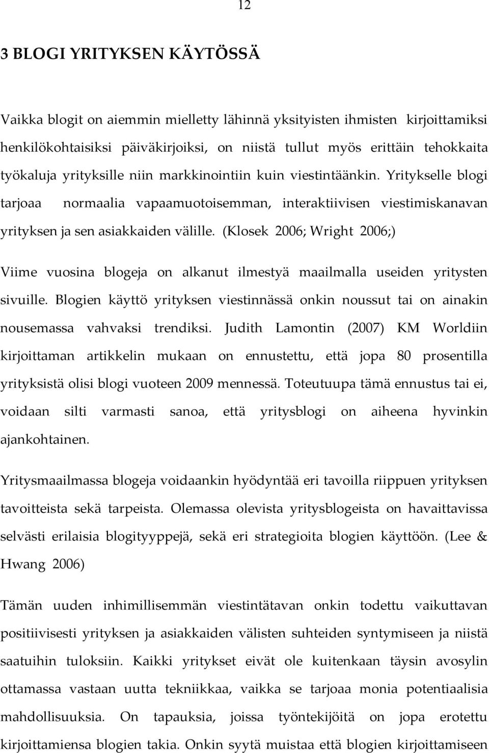 (Klosek 2006; Wright 2006;) Viime vuosina blogeja on alkanut ilmestyä maailmalla useiden yritysten sivuille.
