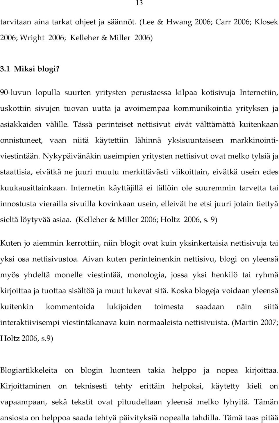Tässä perinteiset nettisivut eivät välttämättä kuitenkaan onnistuneet, vaan niitä käytettiin lähinnä yksisuuntaiseen markkinointiviestintään.