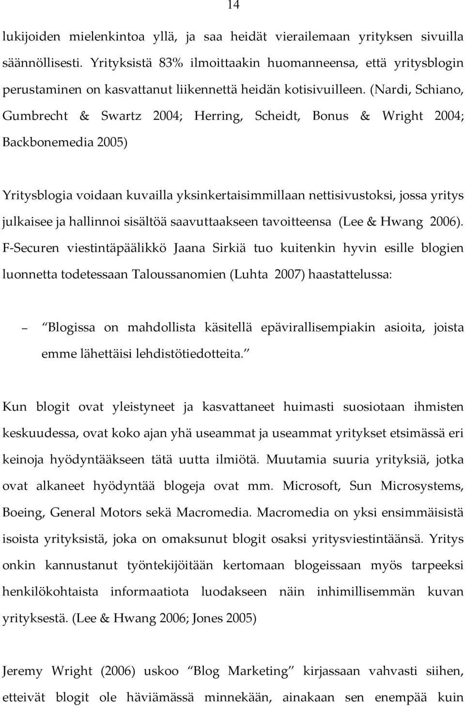 (Nardi, Schiano, Gumbrecht & Swartz 2004; Herring, Scheidt, Bonus & Wright 2004; Backbonemedia 2005) Yritysblogia voidaan kuvailla yksinkertaisimmillaan nettisivustoksi, jossa yritys julkaisee ja