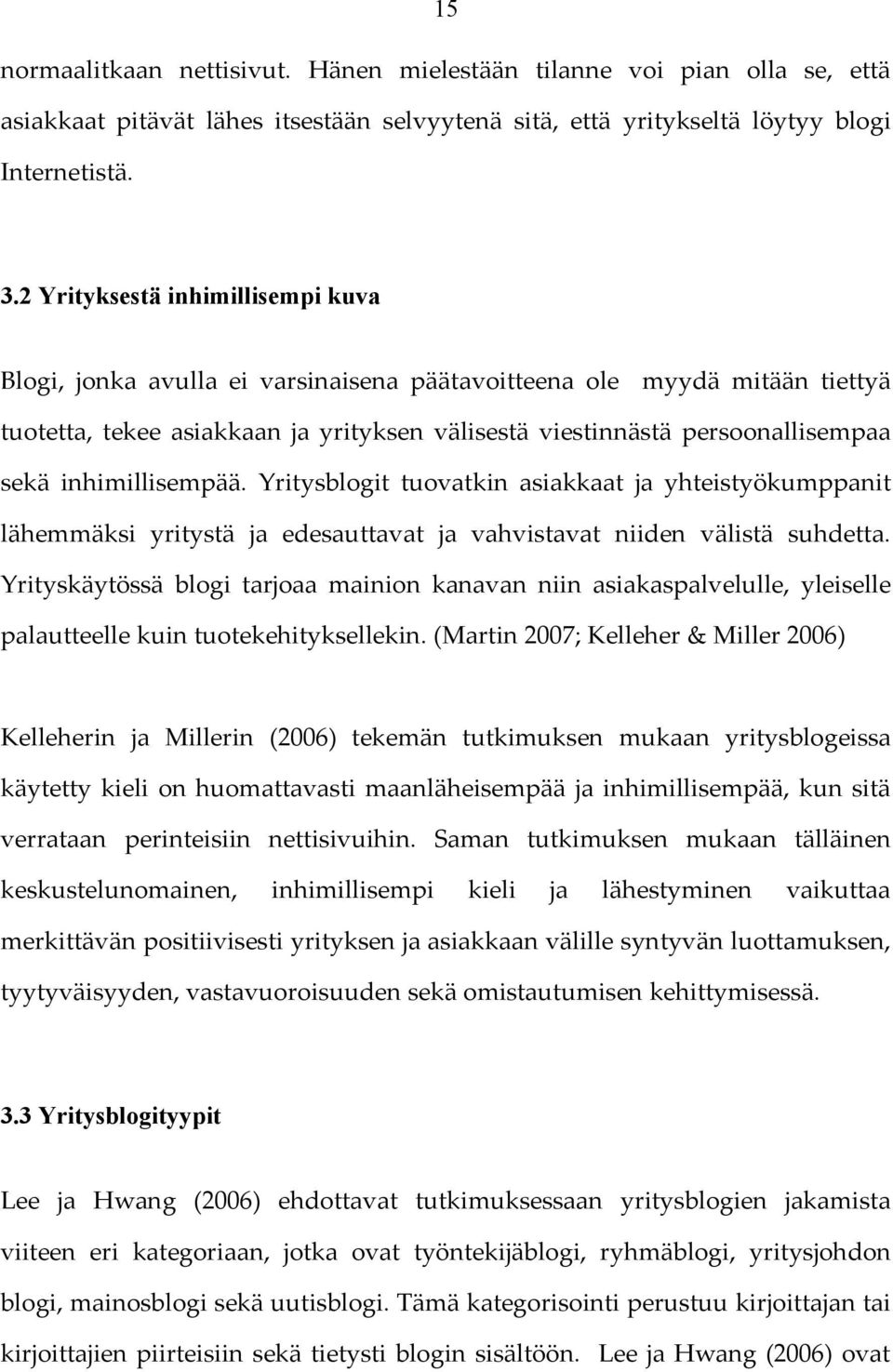 inhimillisempää. Yritysblogit tuovatkin asiakkaat ja yhteistyökumppanit lähemmäksi yritystä ja edesauttavat ja vahvistavat niiden välistä suhdetta.