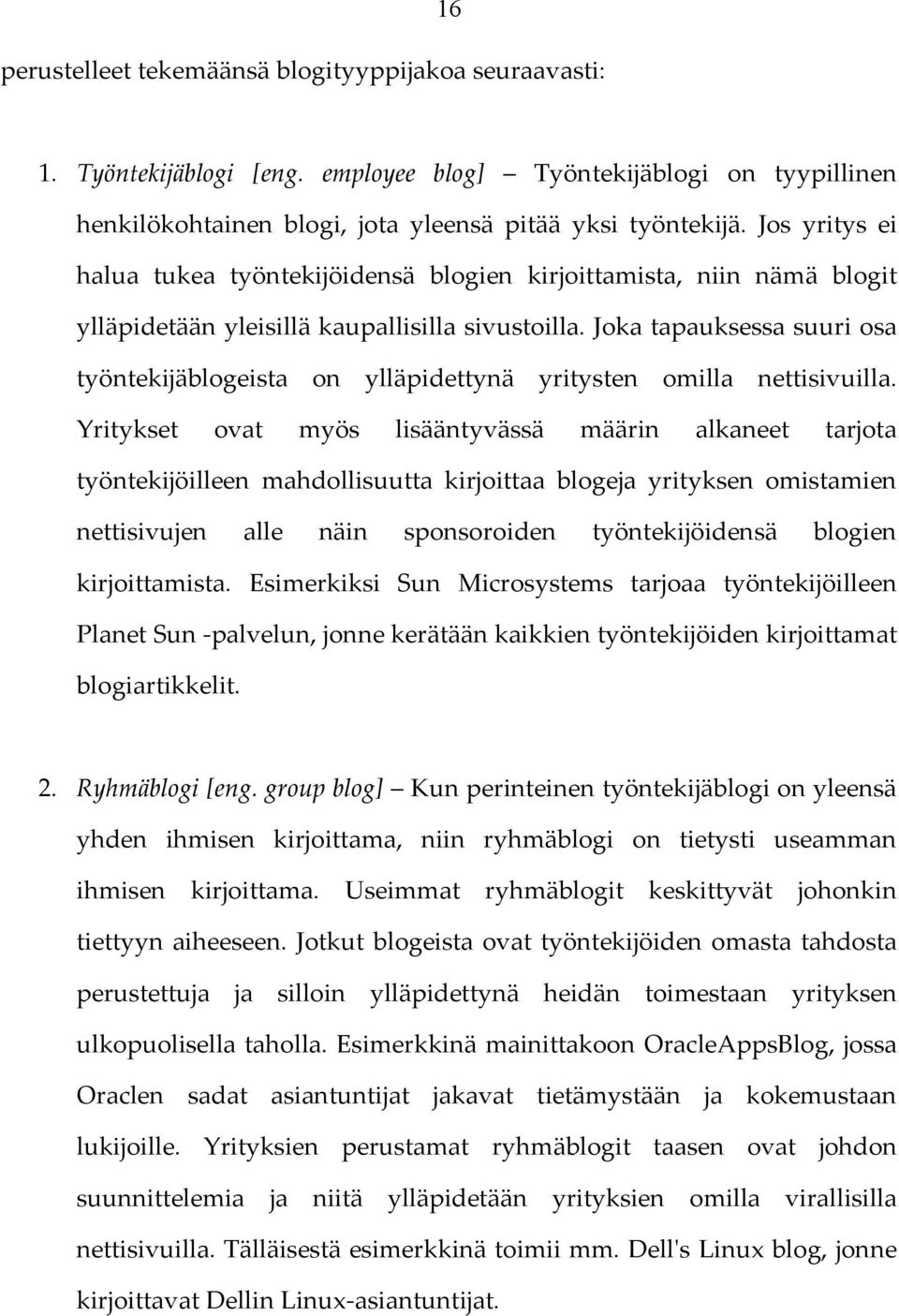 Joka tapauksessa suuri osa työntekijäblogeista on ylläpidettynä yritysten omilla nettisivuilla.