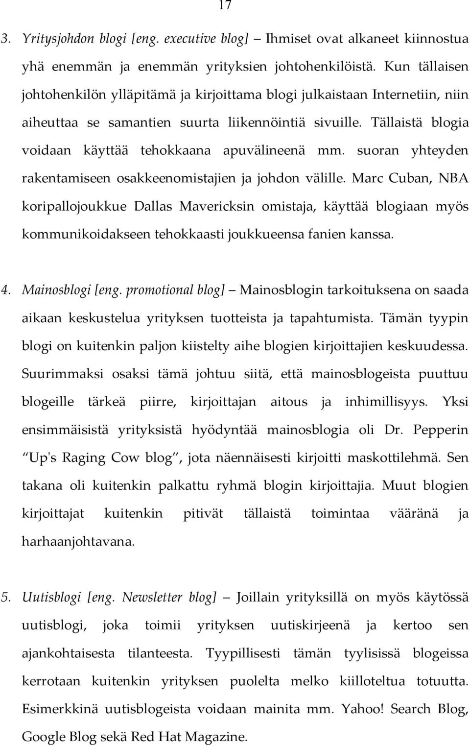 Tällaistä blogia voidaan käyttää tehokkaana apuvälineenä mm. suoran yhteyden rakentamiseen osakkeenomistajien ja johdon välille.