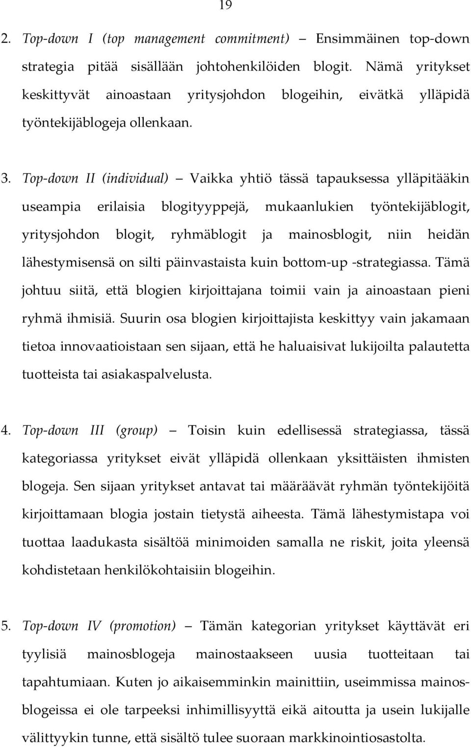 Top-down II (individual) Vaikka yhtiö tässä tapauksessa ylläpitääkin useampia erilaisia blogityyppejä, mukaanlukien työntekijäblogit, yritysjohdon blogit, ryhmäblogit ja mainosblogit, niin heidän