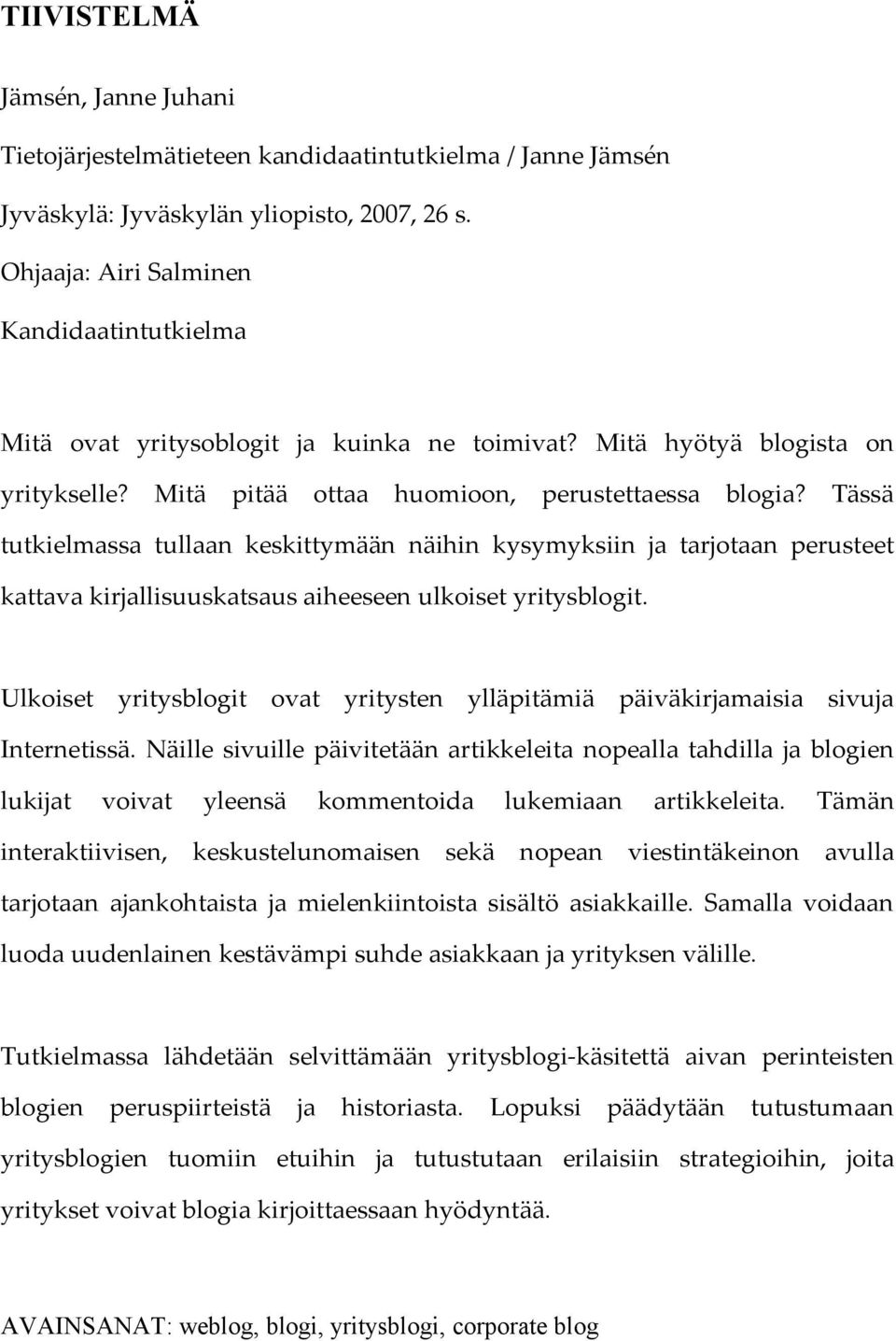 Tässä tutkielmassa tullaan keskittymään näihin kysymyksiin ja tarjotaan perusteet kattava kirjallisuuskatsaus aiheeseen ulkoiset yritysblogit.