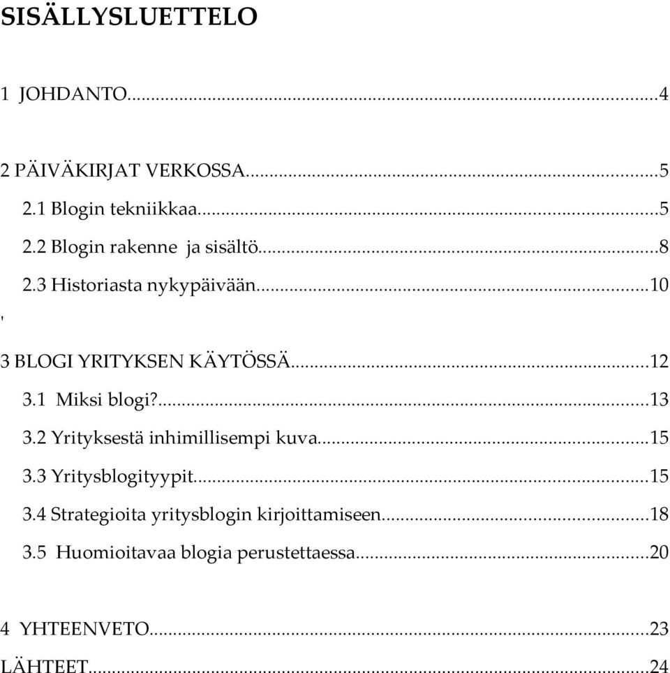 2 Yrityksestä inhimillisempi kuva...15 3.3 Yritysblogityypit...15 3.4 Strategioita yritysblogin kirjoittamiseen.
