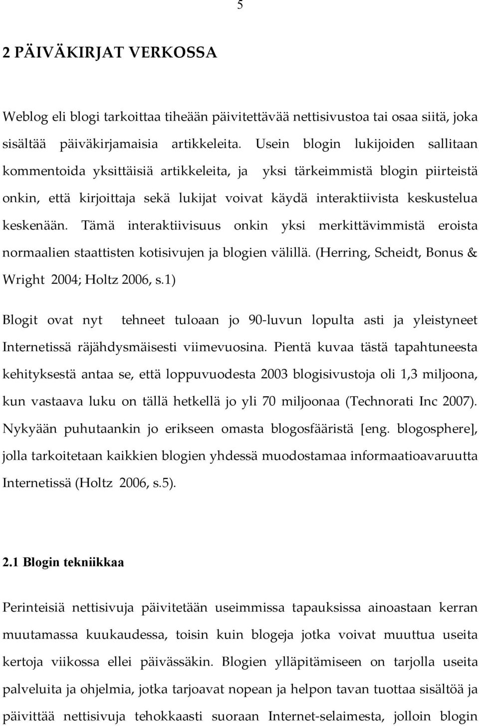 Tämä interaktiivisuus onkin yksi merkittävimmistä eroista normaalien staattisten kotisivujen ja blogien välillä. (Herring, Scheidt, Bonus & Wright 2004; Holtz 2006, s.