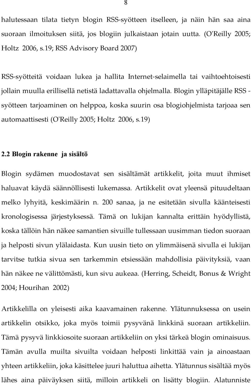 Blogin ylläpitäjälle RSS - syötteen tarjoaminen on helppoa, koska suurin osa blogiohjelmista tarjoaa sen automaattisesti (O'Reilly 2005; Holtz 2006, s.19) 2.