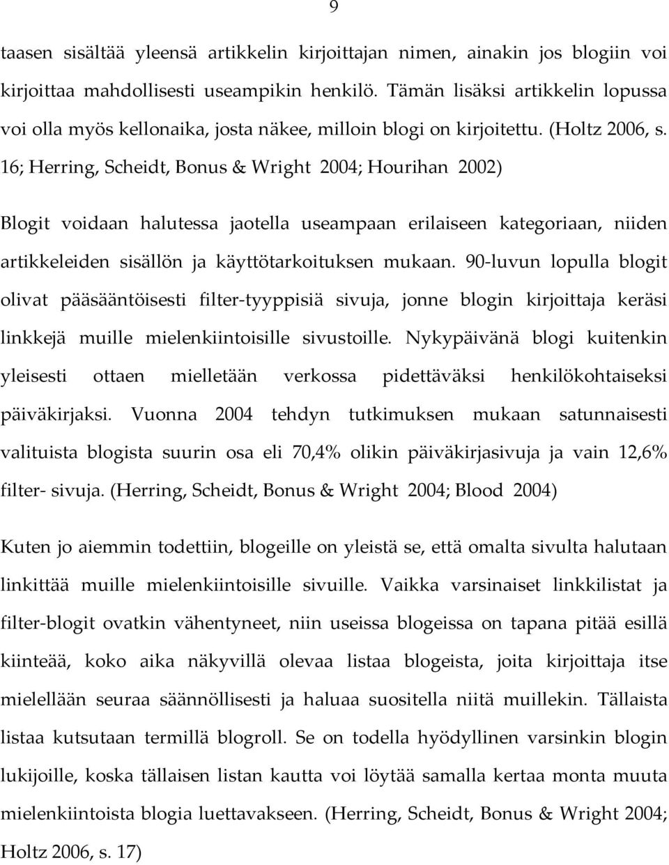 16; Herring, Scheidt, Bonus & Wright 2004; Hourihan 2002) Blogit voidaan halutessa jaotella useampaan erilaiseen kategoriaan, niiden artikkeleiden sisällön ja käyttötarkoituksen mukaan.