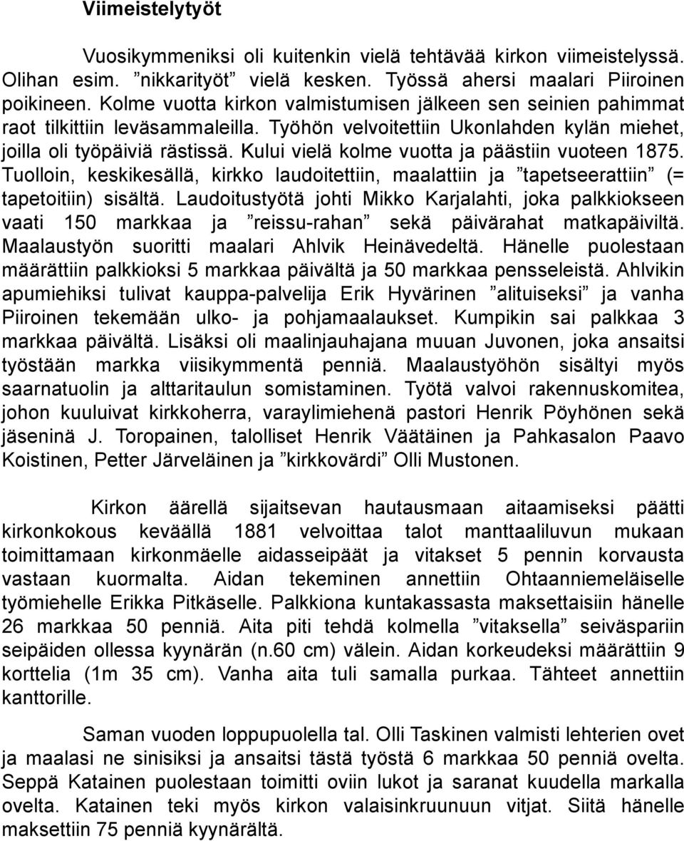 Kului vielä kolme vuotta ja päästiin vuoteen 1875. Tuolloin, keskikesällä, kirkko laudoitettiin, maalattiin ja tapetseerattiin (= tapetoitiin) sisältä.