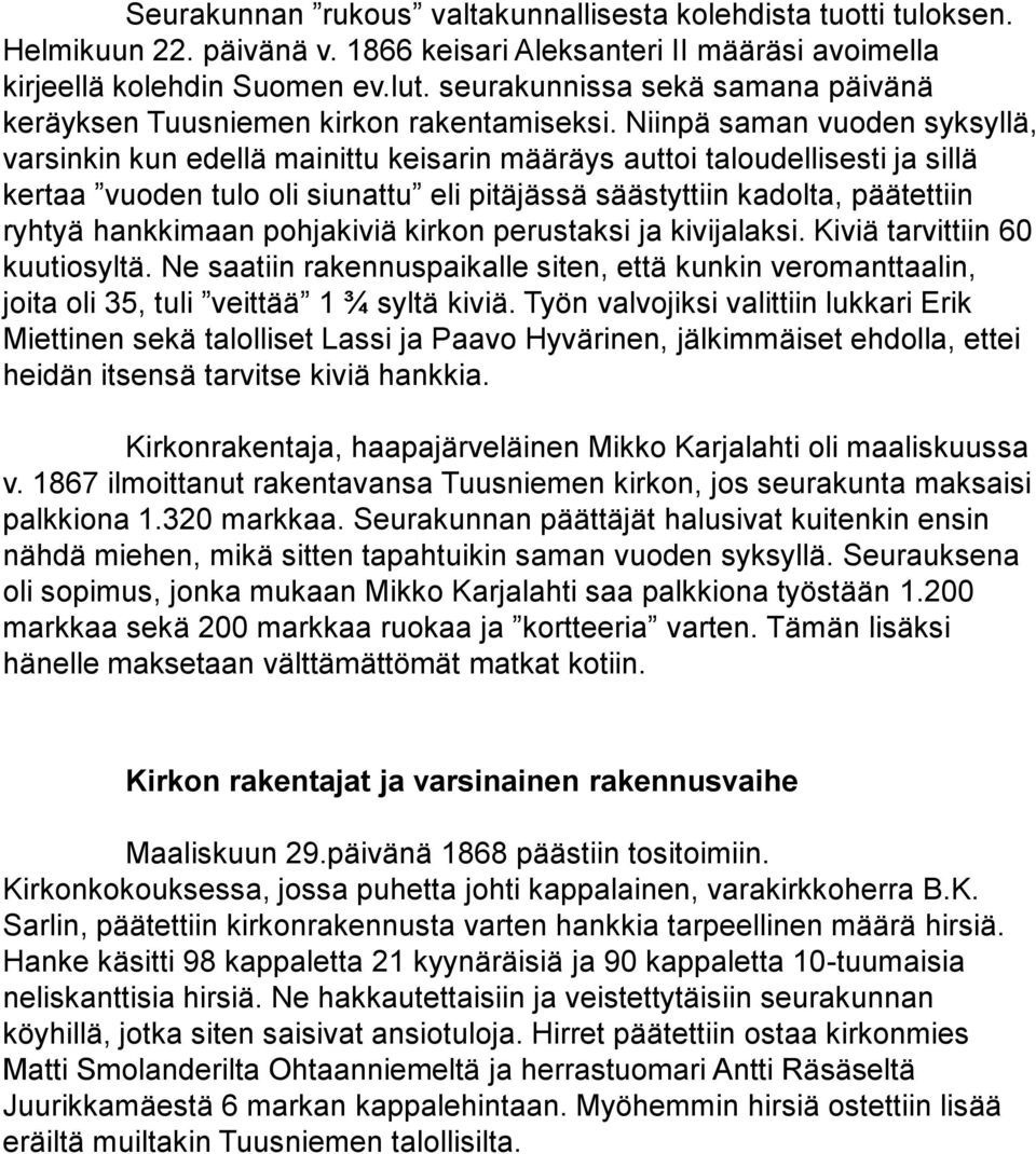 Niinpä saman vuoden syksyllä, varsinkin kun edellä mainittu keisarin määräys auttoi taloudellisesti ja sillä kertaa vuoden tulo oli siunattu eli pitäjässä säästyttiin kadolta, päätettiin ryhtyä
