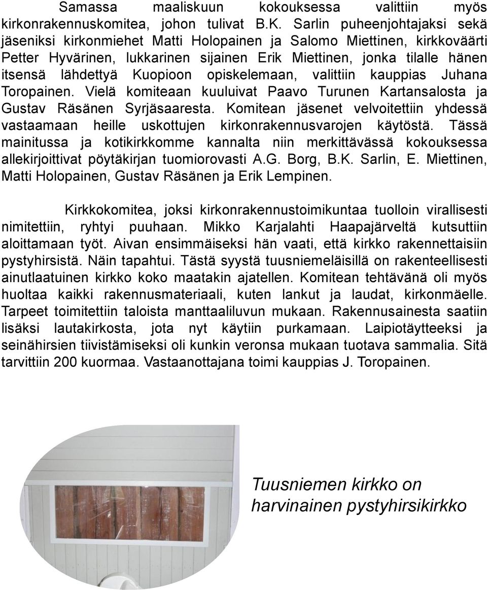 Kuopioon opiskelemaan, valittiin kauppias Juhana Toropainen. Vielä komiteaan kuuluivat Paavo Turunen Kartansalosta ja Gustav Räsänen Syrjäsaaresta.