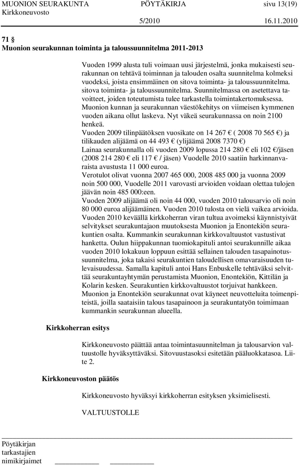 sitova toiminta- ja taloussuunnitelma. Suunnitelmassa on asetettava tavoitteet, joiden toteutumista tulee tarkastella toimintakertomuksessa.