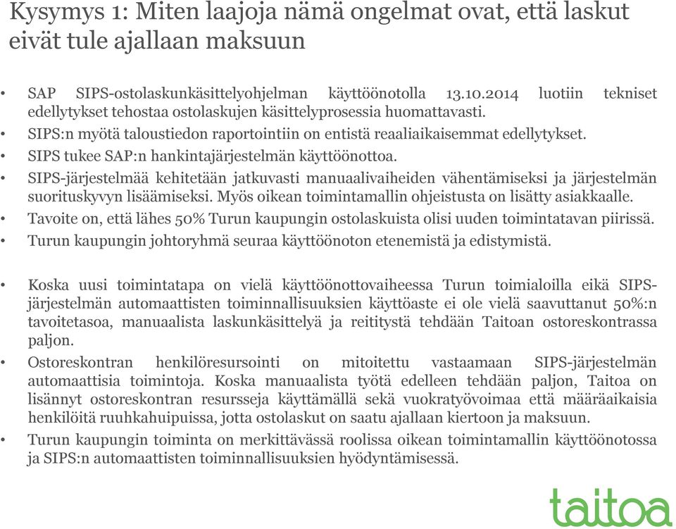 SIPS tukee SAP:n hankintajärjestelmän käyttöönottoa. SIPS-järjestelmää kehitetään jatkuvasti manuaalivaiheiden vähentämiseksi ja järjestelmän suorituskyvyn lisäämiseksi.