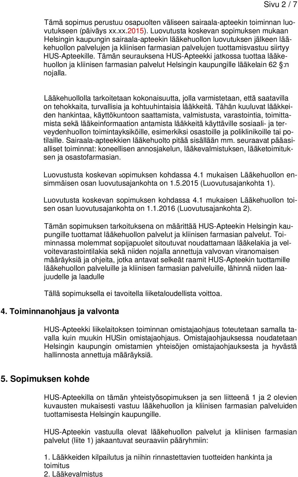 HUS-Apteekille. Tämän seurauksena HUS-Apteekki jatkossa tuottaa lääkehuollon ja kliinisen farmasian palvelut Helsingin kaupungille lääkelain 62 :n nojalla.