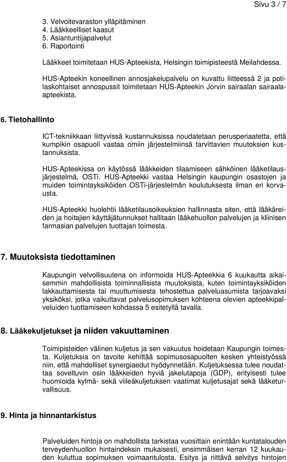 Tietohallinto ICT-tekniikkaan liittyvissä kustannuksissa noudatetaan perusperiaatetta, että kumpikin osapuoli vastaa omiin järjestelmiinsä tarvittavien muutoksien kustannuksista.