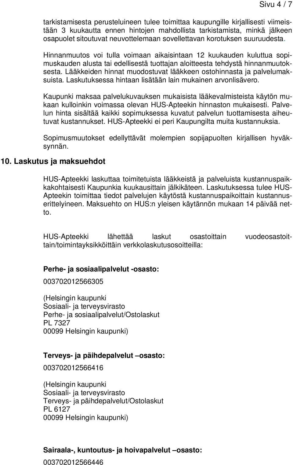 Lääkkeiden hinnat muodostuvat lääkkeen ostohinnasta ja palvelumaksuista. Laskutuksessa hintaan lisätään lain mukainen arvonlisävero.