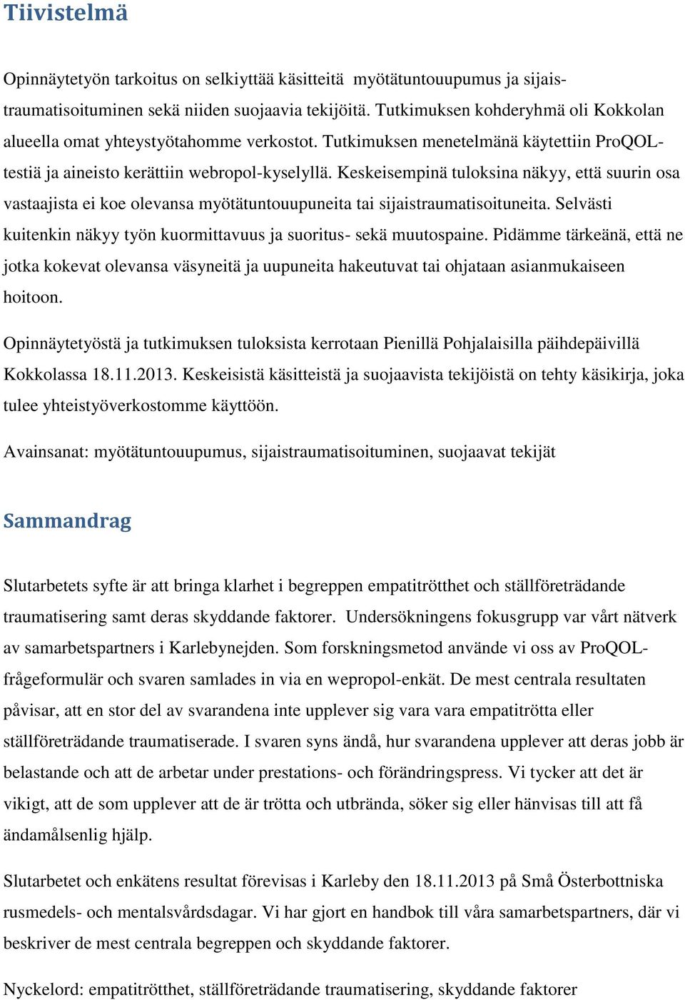 Keskeisempinä tuloksina näkyy, että suurin osa vastaajista ei koe olevansa myötätuntouupuneita tai sijaistraumatisoituneita. Selvästi kuitenkin näkyy työn kuormittavuus ja suoritus- sekä muutospaine.