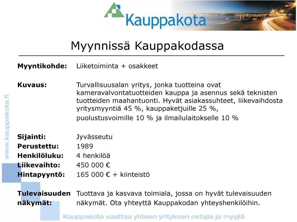 Hyvät asiakassuhteet, liikevaihdosta yritysmyyntiä 45 %, kauppaketjuille 25 %, puolustusvoimille 10 % ja ilmailulaitokselle 10 % Sijainti: