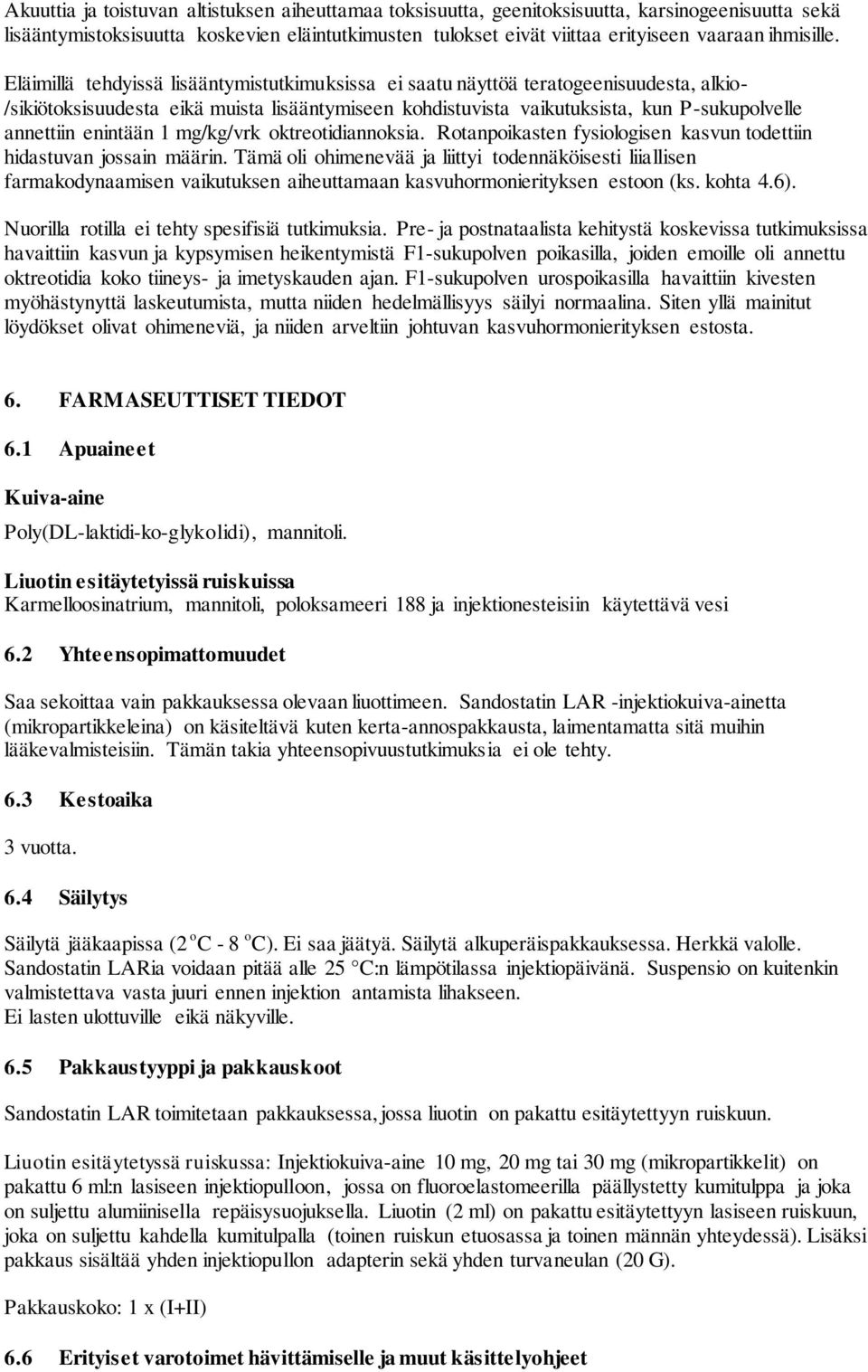 Eläimillä tehdyissä lisääntymistutkimuksissa ei saatu näyttöä teratogeenisuudesta, alkio- /sikiötoksisuudesta eikä muista lisääntymiseen kohdistuvista vaikutuksista, kun P-sukupolvelle annettiin