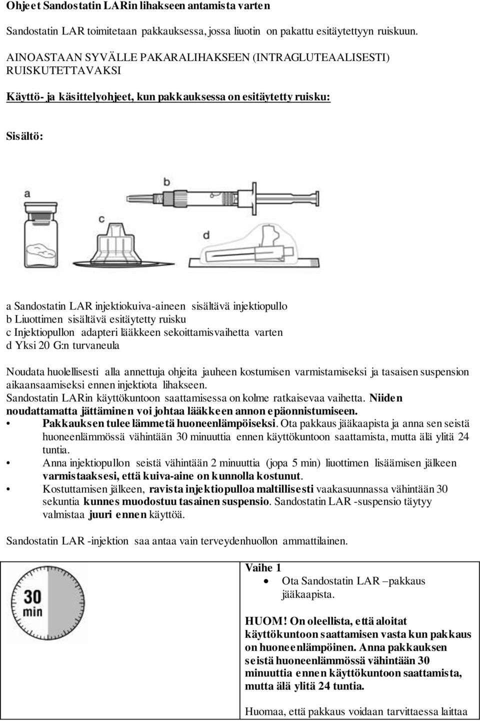 injektiopullo b Liuottimen sisältävä esitäytetty ruisku c Injektiopullon adapteri lääkkeen sekoittamisvaihetta varten d Yksi 20 G:n turvaneula Noudata huolellisesti alla annettuja ohjeita jauheen
