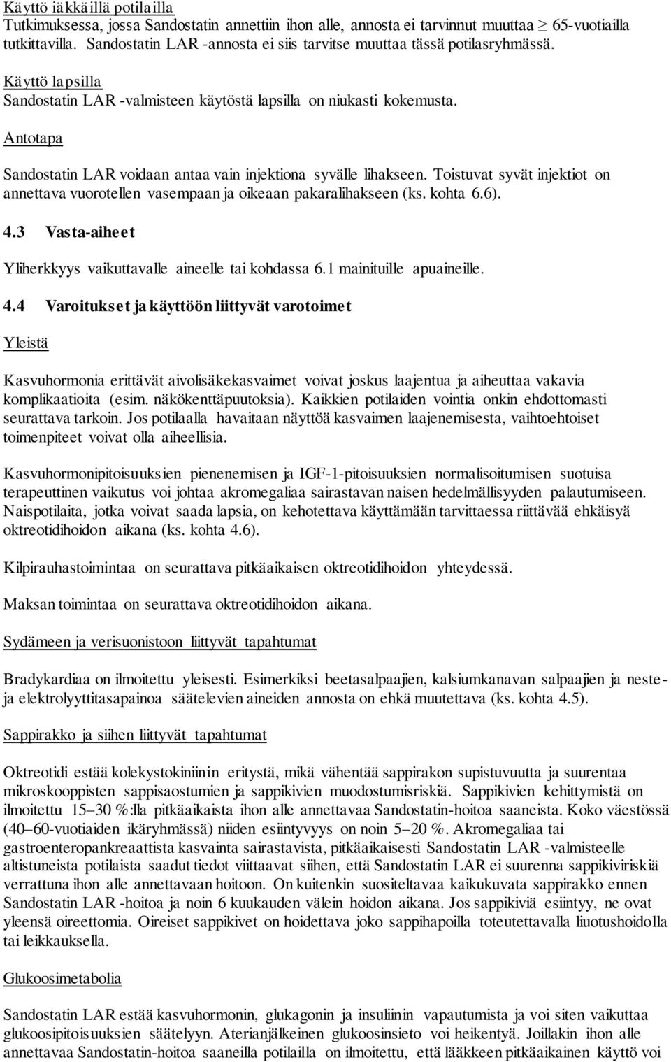 Antotapa Sandostatin LAR voidaan antaa vain injektiona syvälle lihakseen. Toistuvat syvät injektiot on annettava vuorotellen vasempaan ja oikeaan pakaralihakseen (ks. kohta 6.6). 4.