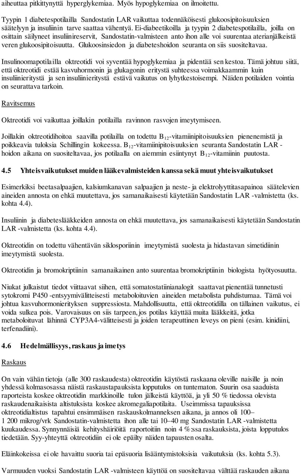 Ei-diabeetikoilla ja tyypin 2 diabetespotilailla, joilla on osittain säilyneet insuliinireservit, Sandostatin-valmisteen anto ihon alle voi suurentaa aterianjälkeistä veren glukoosipitoisuutta.