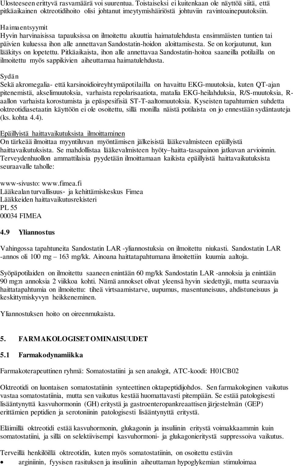 Se on korjautunut, kun lääkitys on lopetettu. Pitkäaikaista, ihon alle annettavaa Sandostatin-hoitoa saaneilla potilailla on ilmoitettu myös sappikivien aiheuttamaa haimatulehdusta.