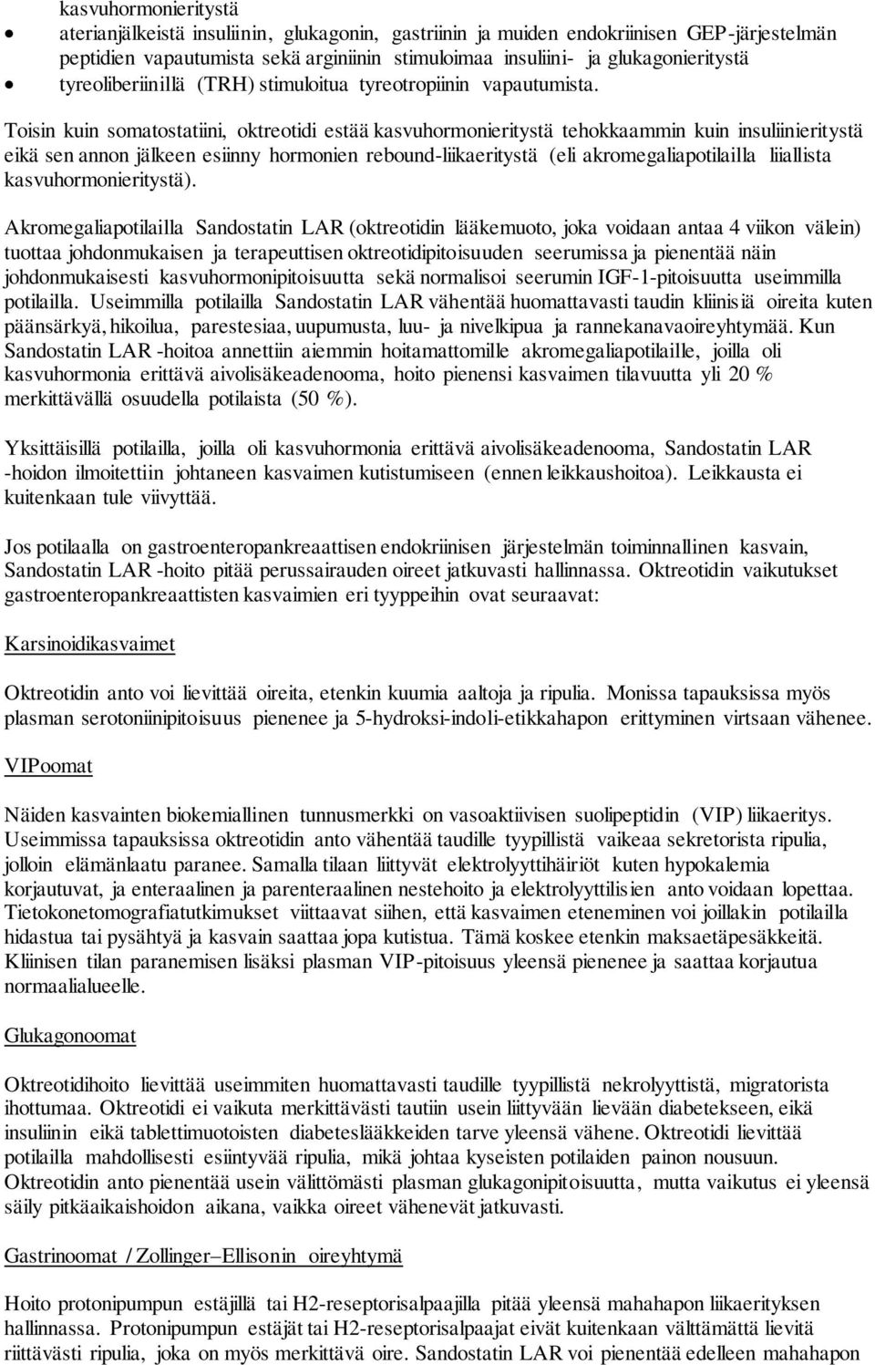 Toisin kuin somatostatiini, oktreotidi estää kasvuhormonieritystä tehokkaammin kuin insuliinieritystä eikä sen annon jälkeen esiinny hormonien rebound-liikaeritystä (eli akromegaliapotilailla
