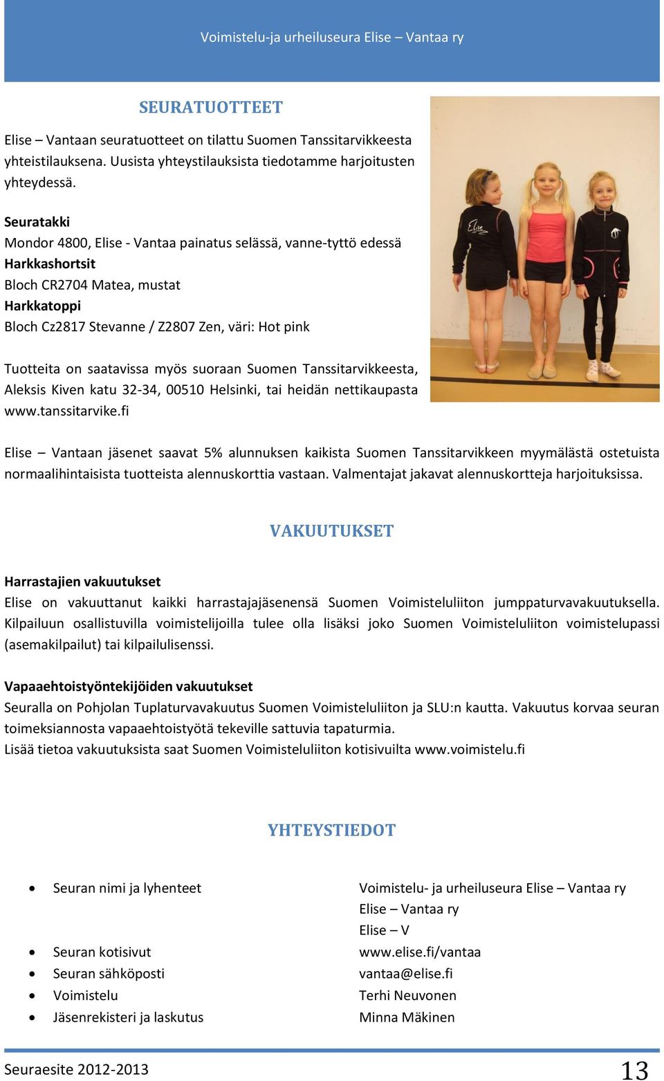 saatavissa myös suoraan Suomen Tanssitarvikkeesta, Aleksis Kiven katu 32-34, 00510 Helsinki, tai heidän nettikaupasta www.tanssitarvike.