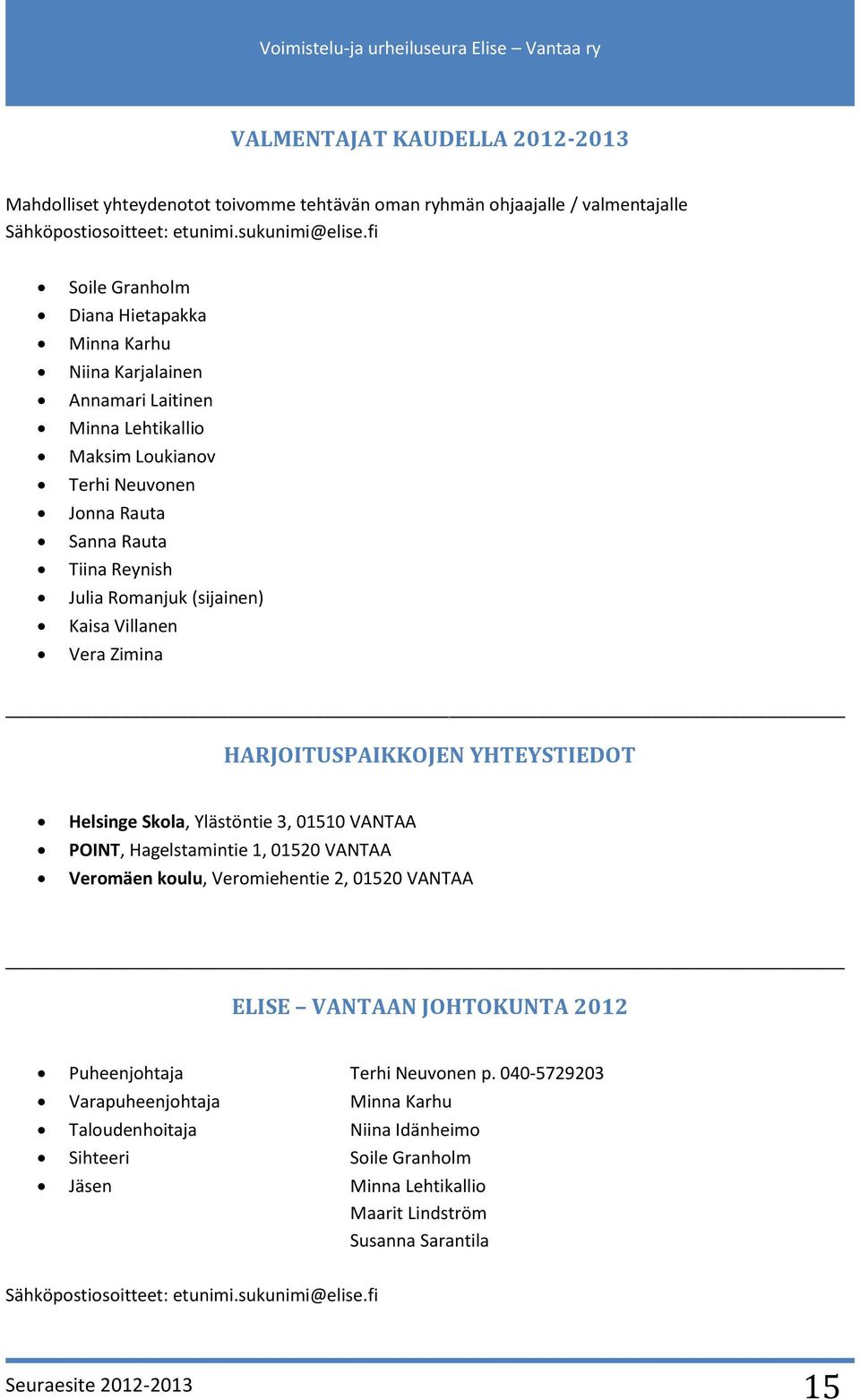 Kaisa Villanen Vera Zimina HARJOITUSPAIKKOJEN YHTEYSTIEDOT Helsinge Skola, Ylästöntie 3, 01510 VANTAA POINT, Hagelstamintie 1, 01520 VANTAA Veromäen koulu, Veromiehentie 2, 01520 VANTAA ELISE VANTAAN