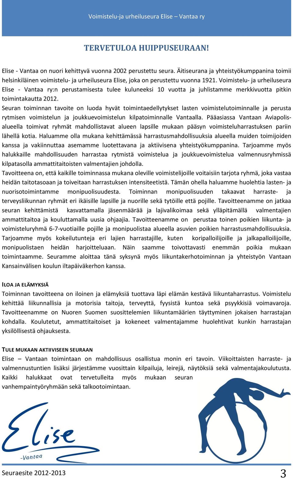 Voimistelu- ja urheiluseura Elise - Vantaa ry:n perustamisesta tulee kuluneeksi 10 vuotta ja juhlistamme merkkivuotta pitkin toimintakautta 2012.