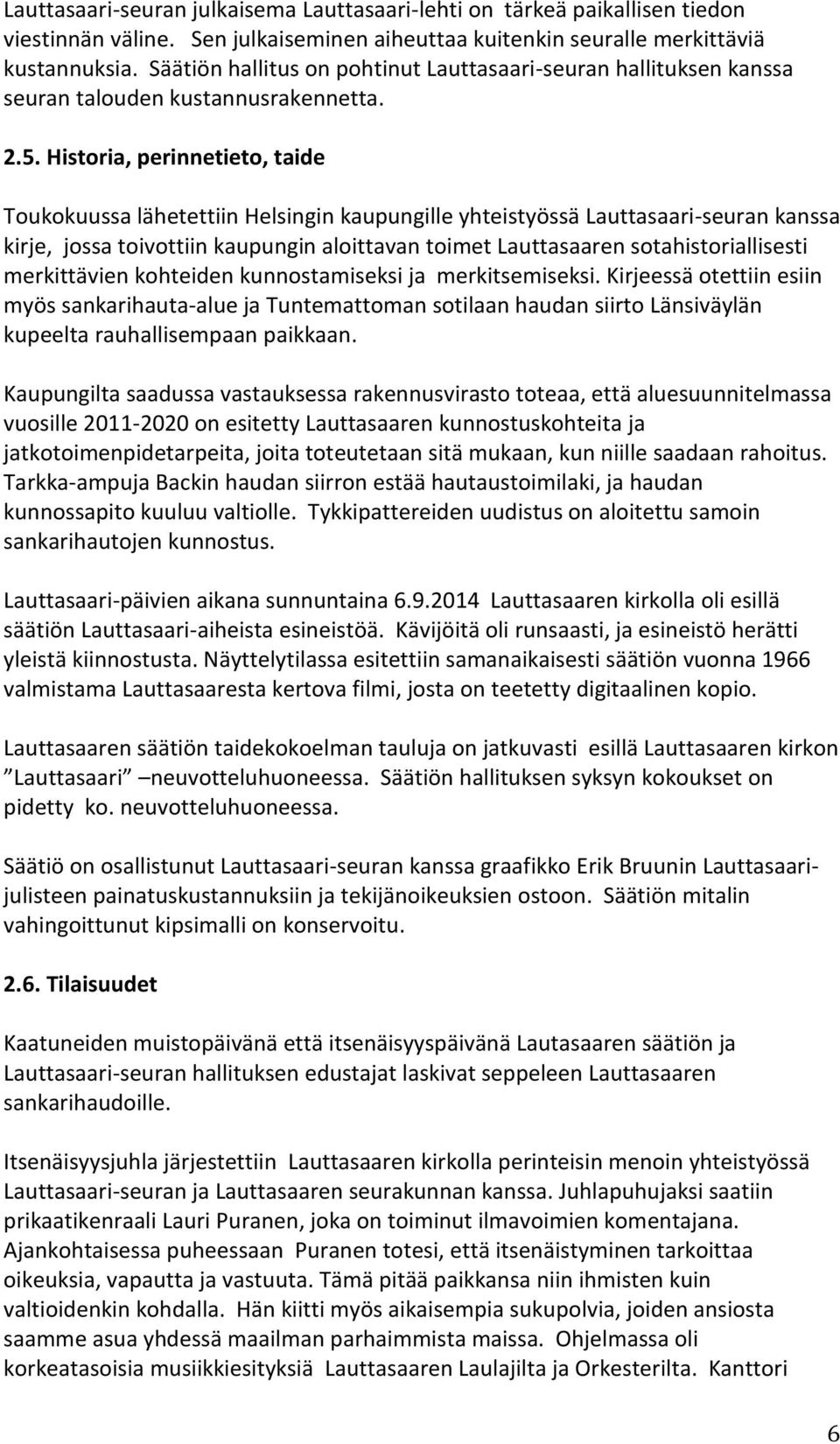 Historia, perinnetieto, taide Toukokuussa lähetettiin Helsingin kaupungille yhteistyössä Lauttasaari-seuran kanssa kirje, jossa toivottiin kaupungin aloittavan toimet Lauttasaaren