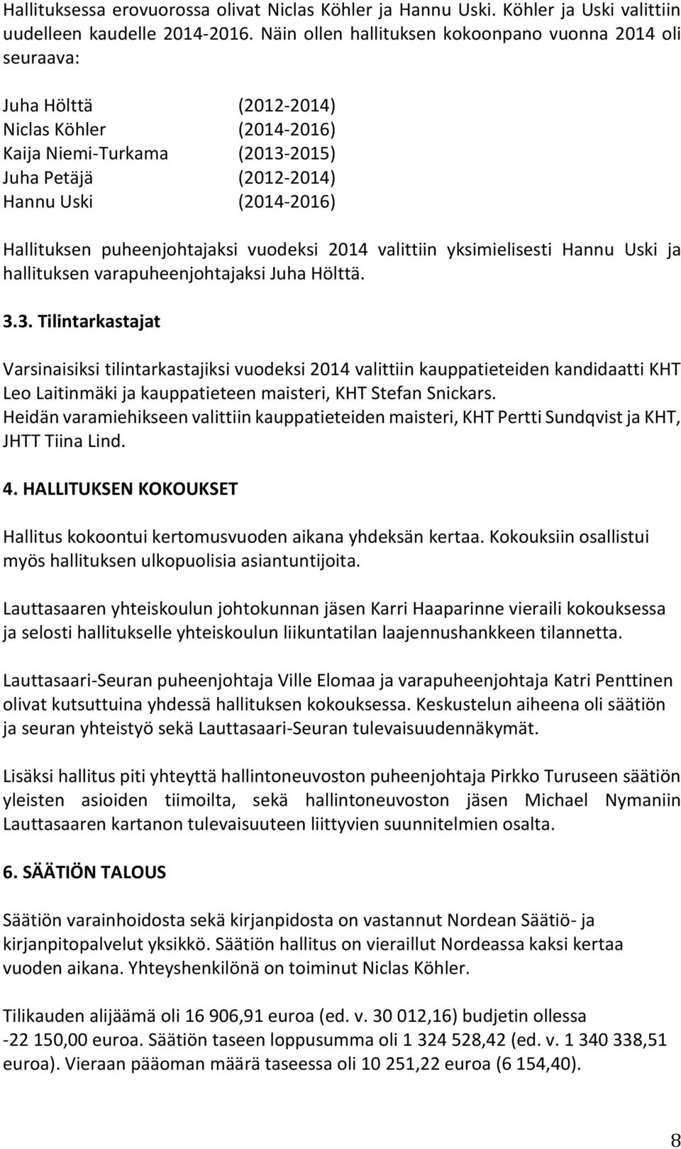 Hallituksen puheenjohtajaksi vuodeksi 2014 valittiin yksimielisesti Hannu Uski ja hallituksen varapuheenjohtajaksi Juha Hölttä. 3.