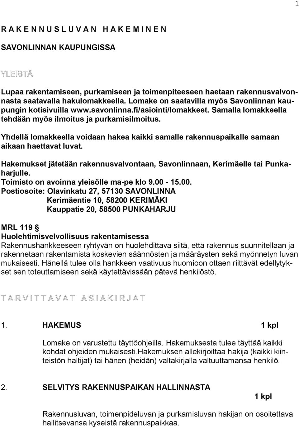 Yhdellä lomakkeella voidaan hakea kaikki samalle rakennuspaikalle samaan aikaan haettavat luvat. Hakemukset jätetään rakennusvalvontaan, Savonlinnaan, Kerimäelle tai Punkaharjulle.