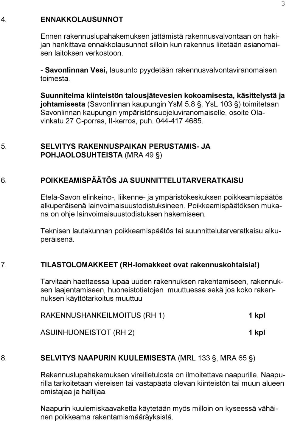8, YsL 103 ) toimitetaan Savonlinnan kaupungin ympäristönsuojeluviranomaiselle, osoite Olavinkatu 27 C-porras, II-kerros, puh. 044-417 4685. 5.