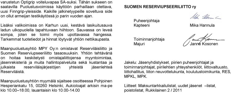 Sauvassa on leveä sompa, joten se toimii myös upottavassa hangessa. Tarkemmat tuotetiedot ja hinnat löytyvät yhtiön nettikaupasta.