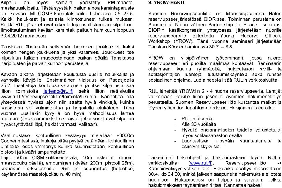 2012 mennessä. Tanskaan lähetetään seitsemän henkinen joukkue eli kaksi kolmen hengen joukkuetta ja yksi varamies.